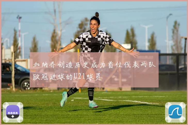 加纳乔创造历史成为首位代表两队欧冠进球的U21球员
